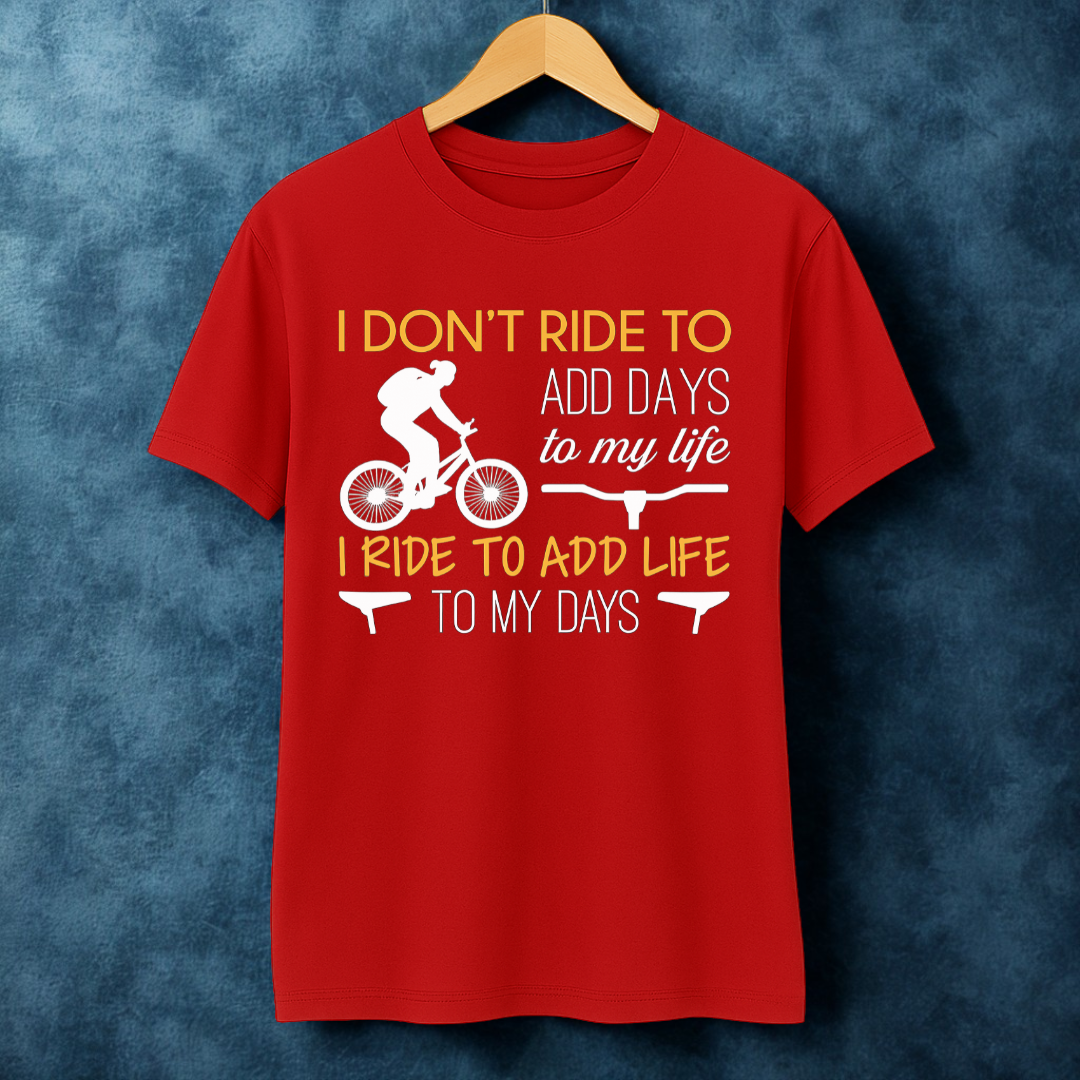I RIDE TO ADD LIFE TO MY DAYS!