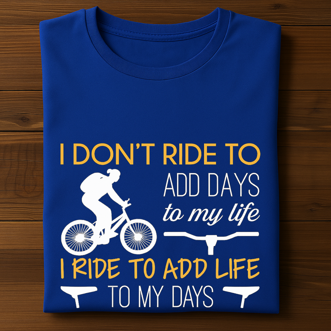 I RIDE TO ADD LIFE TO MY DAYS!