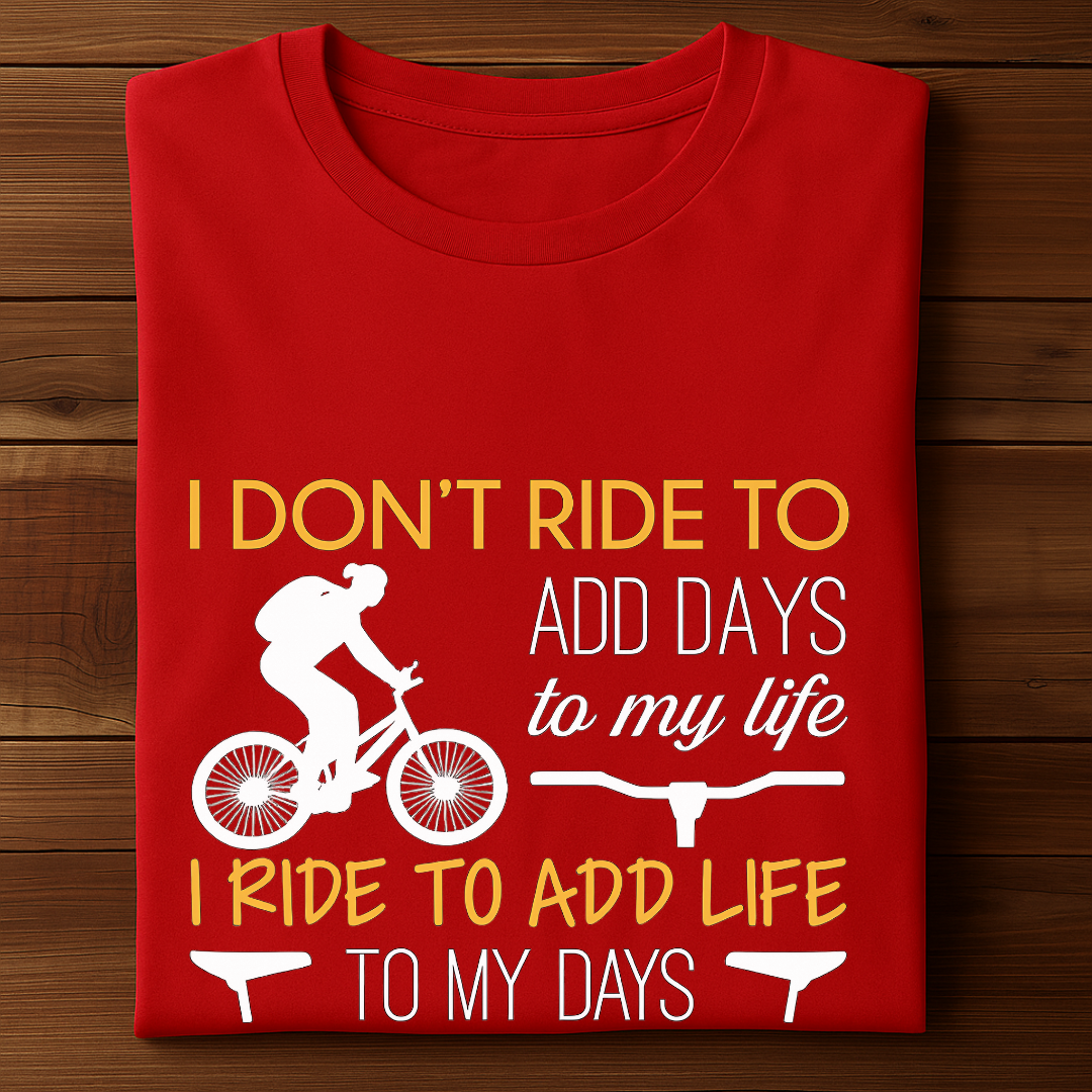 I RIDE TO ADD LIFE TO MY DAYS!