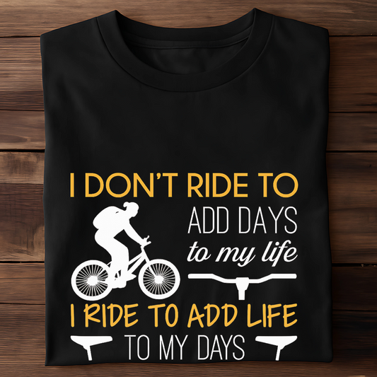 I RIDE TO ADD LIFE TO MY DAYS!