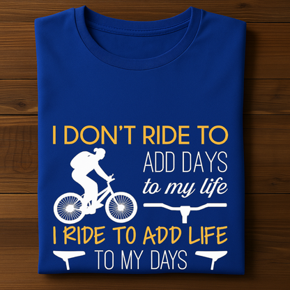 I RIDE TO ADD LIFE TO MY DAYS!