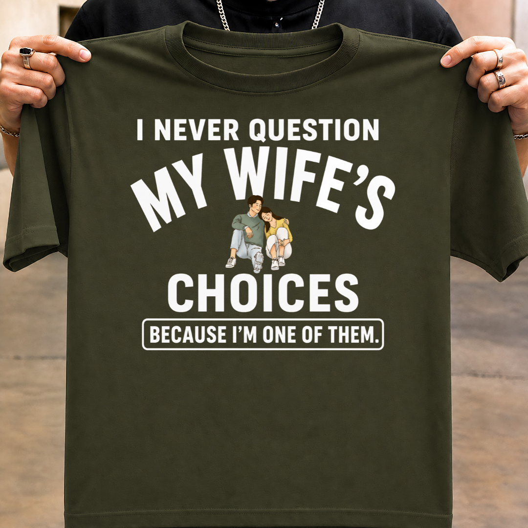 NEVER QUESTION MY WIFE'S CHOICES  T-Shirt !