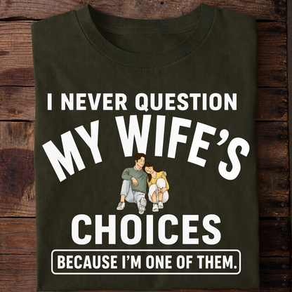 NEVER QUESTION MY WIFE'S CHOICES  T-Shirt !