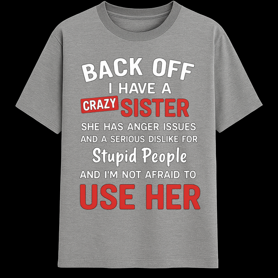 BACK OFF - I have a crazy sister!